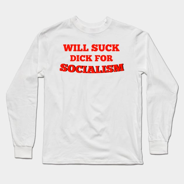 Will suck Dick for socialism Long Sleeve T-Shirt by Captainstore